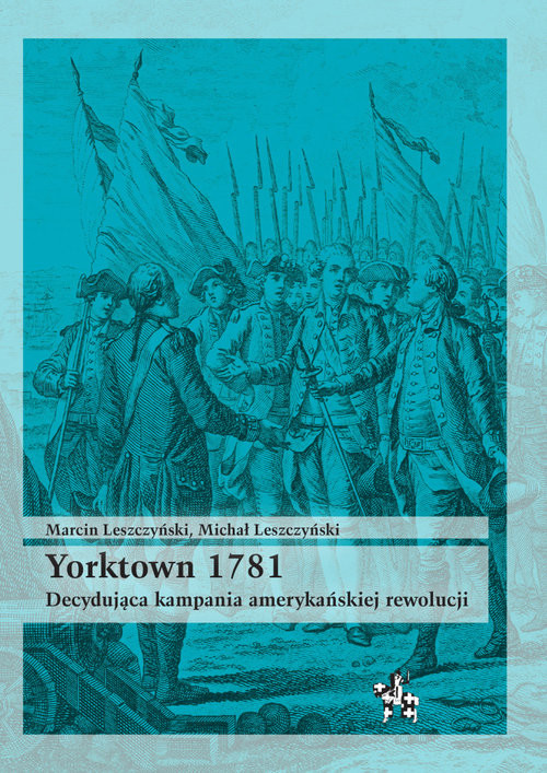 okładka Yorktown 1781 Decydująca kampania amerykań rewolucji książka | Leszczyński MarcinJ., Michał Leszczyński