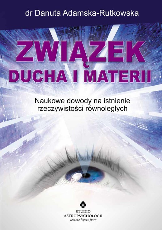 okładka Związek ducha i materii. Naukowe dowody na istnienie rzeczywistości równoległych wyd. 2024 książka | Adamska RutkowskaDanuta