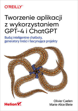 okładka Tworzenie aplikacji z wykorzystaniem GPT-4 i ChatGPT. Buduj inteligentne chatboty, generatory treści i fascynujące projekty książka