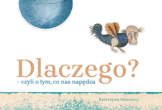okładka Dlaczego? – czyli o tym, co nas napędza książka | Samosiej Katarzyna