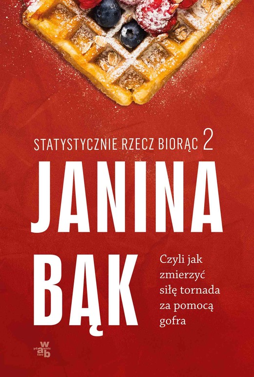 okładka Statystycznie rzecz biorąc 2. Czyli jak zmierzyć siłę tornada za pomocą gofra ebook | epub, mobi | Janina Bąk