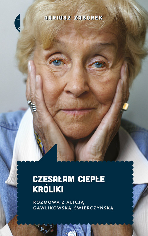 okładka Czesałam ciepłe króliki. Rozmowa z Alicją Gawlikowską — Świerczyńską ebook | epub, mobi | Dariusz Zaborek