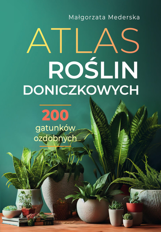 okładka Atlas roślin doniczkowych 200 gatunków ozdobnych książka | Mederska Małgorzata