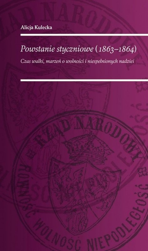 okładka Powstanie Styczniowe 1863-1864 Czas walki marzeń o wolność i niespełnionych nadziei książka | Alicja Kulecka