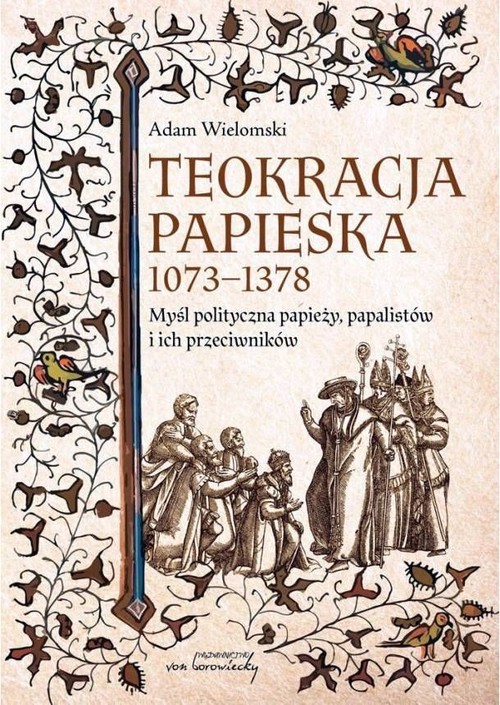 okładka Teokracja papieska 1073-1378 Myśl polityczna papieży, papalistów i ich przeciwników książka | Adam Wielomski