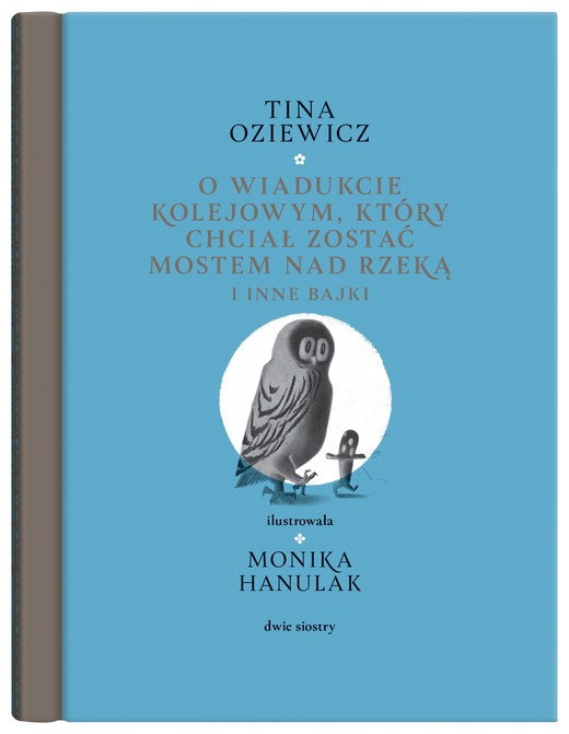 okładka O wiadukcie kolejowym który chciał zostać mostem nad rzeką, i inne bajki książka | Tina Oziewicz