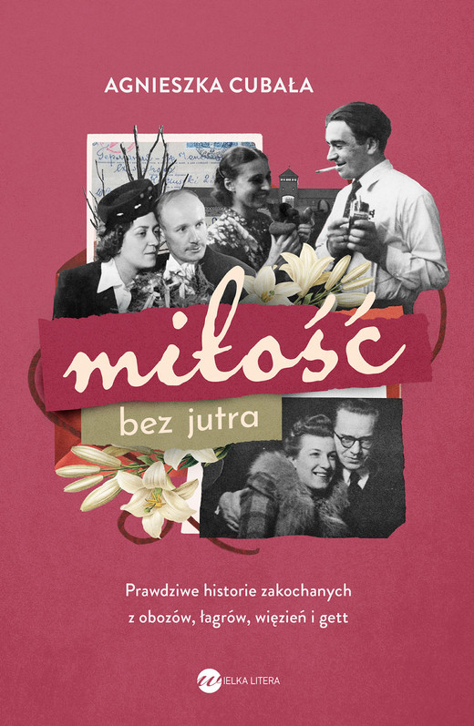 okładka Miłość bez jutra Prawdziwe historie zakochanych z obozów, łagrów, więzień i gett książka | Agnieszka Cubała