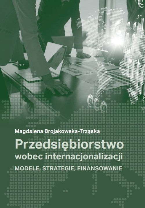 okładka Przedsiębiorstwo wobec internacjonalizacji Modele, strategie, finansowanie książka | Magdalena Brojakowska-Trząska