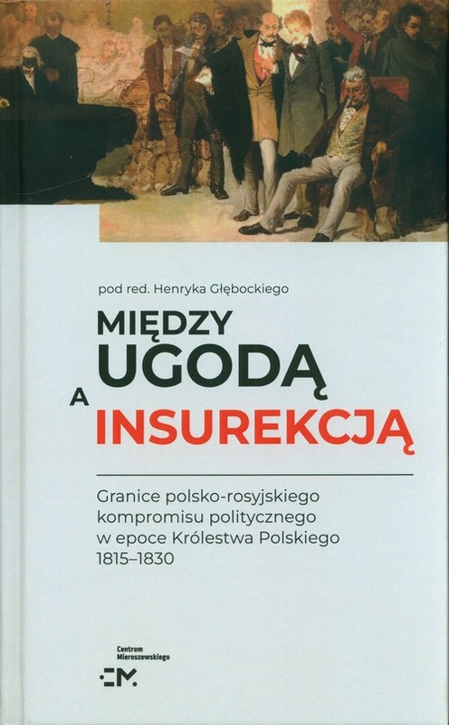 okładka Między ugodą a insurekcją Granice polsko-rosyjskiego kompromisu politycznego w epoce Królestwa Polskiego książka