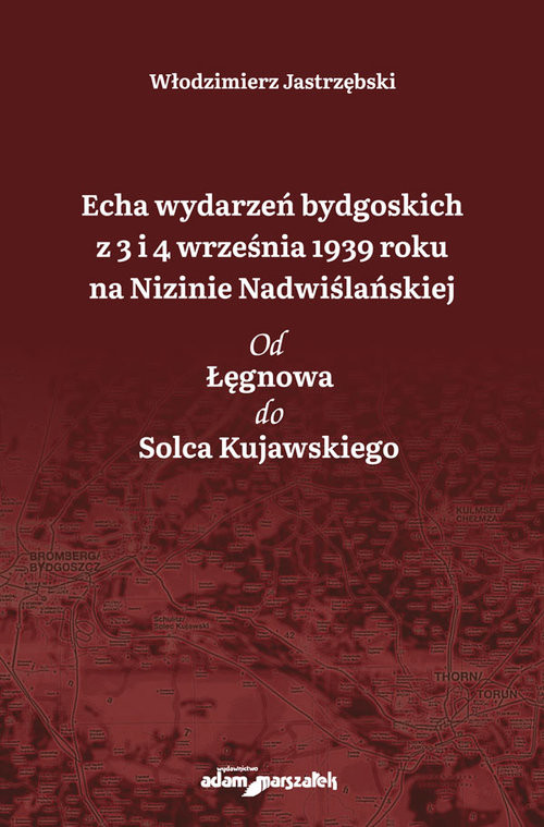 okładka Echa wydarzeń bydgoskich z 3 i 4 września 1939 roku na Nizinie Nadwiślańskiej. Od Łęgnowa do Solca Kujawskiego książka | Włodzimierz Jastrzębski