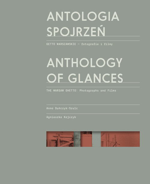 okładka Antologia spojrzeń / Anthology of Glances Getto warszawskie - fotografie i filmy / The Warsaw Ghetto: Photographs and Films książka | Agnieszka Kajczyk