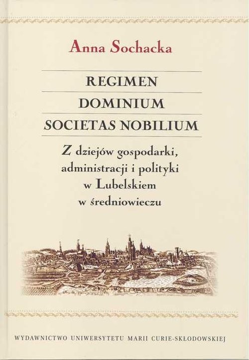 okładka Regimen Dominium Societas Nobilium Z dziejów gospodarki administracji i polityki w Lubelskiem książka | Anna Sochacka