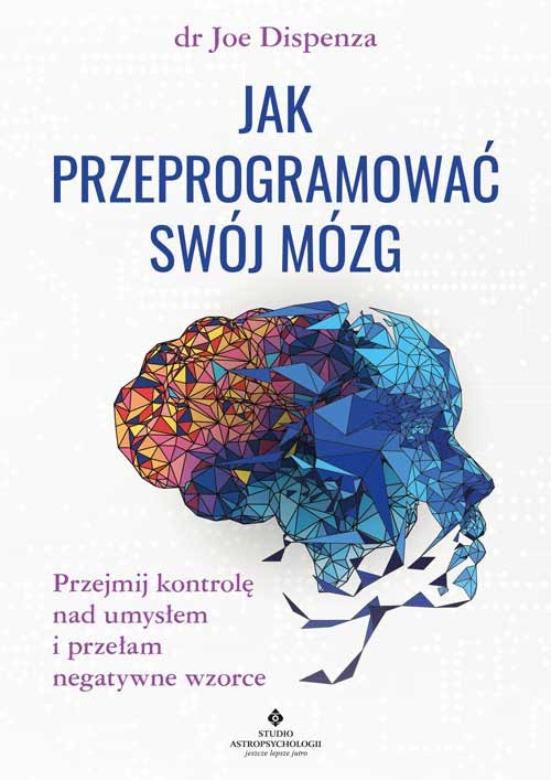 okładka Jak przeprogramować swój mózg. Przejmij kontrolę nad umysłem i przełam negatywne wzorce wyd. 2022 książka | Joe Dispenza