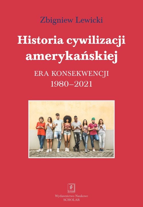 okładka Historia cywilizacji amerykańskiej Era konsekwencji 1980-2021 książka | Zbigniew Lewicki