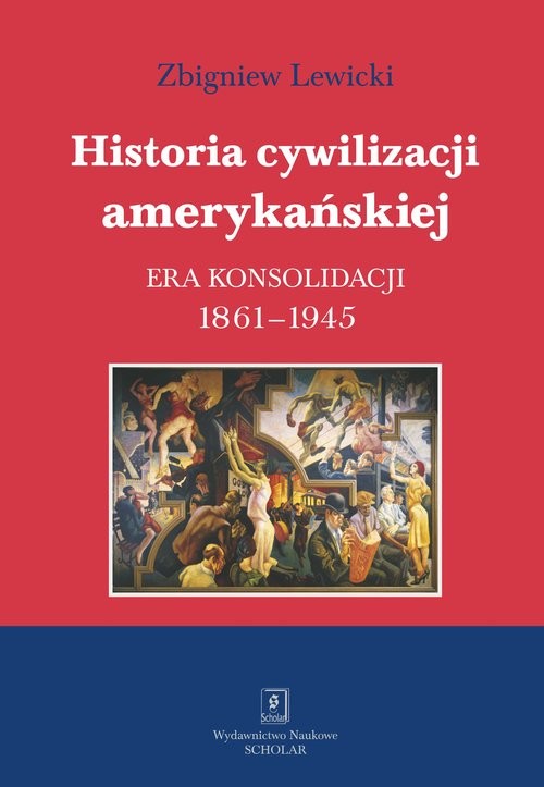 okładka Historia cywilizacji amerykańskiej Tom 3 Era konsolidacji 1861-1945 książka | Zbigniew Lewicki