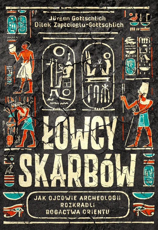 okładka Łowcy skarbów. Jak ojcowie archeologii rozkradli bogactwa Orientu ebook | epub, mobi | Dilek Zaptcioglu-Gottschlich, Jürgen Gottschlich