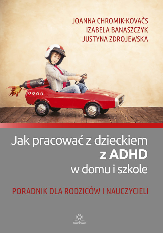 okładka Jak pracować z dzieckiem z ADHD w domu i szkole Poradnik dla rodziców i nauczycieli książka