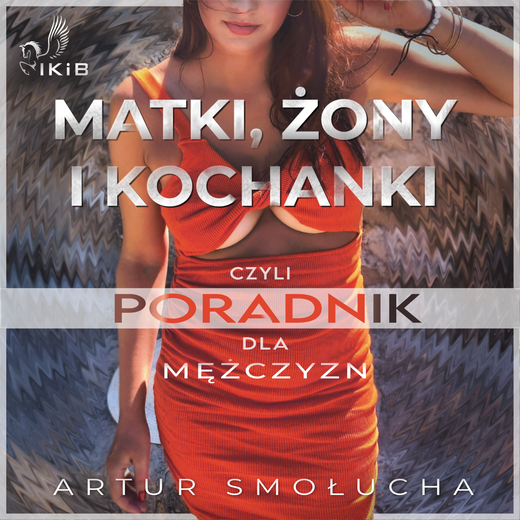 okładka Matki, żony i kochanki, czyli poradnik dla mężczyzn audiobook | MP3 | Artur Smołucha