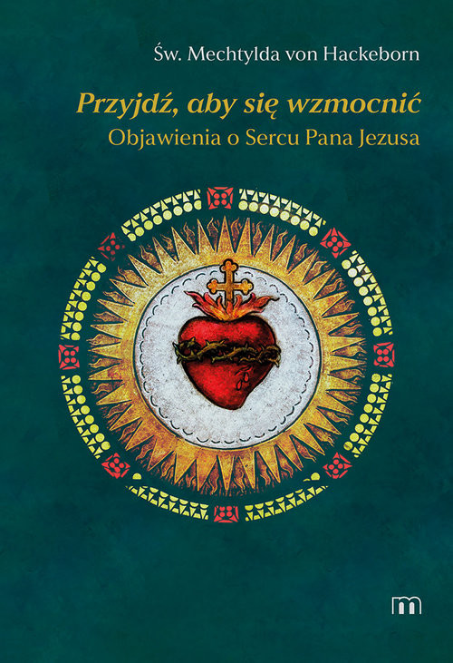 okładka Przyjdź, aby się wzmocnić Objawienia o Sercu Pana Jezusa książka