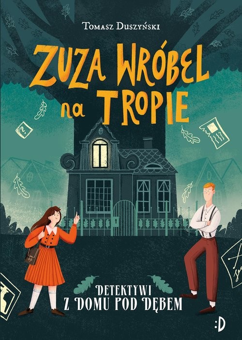 okładka Detektywi z Domu pod Dębem Zuza Wróbel na tropie Tom 1 książka | Tomasz Duszyński
