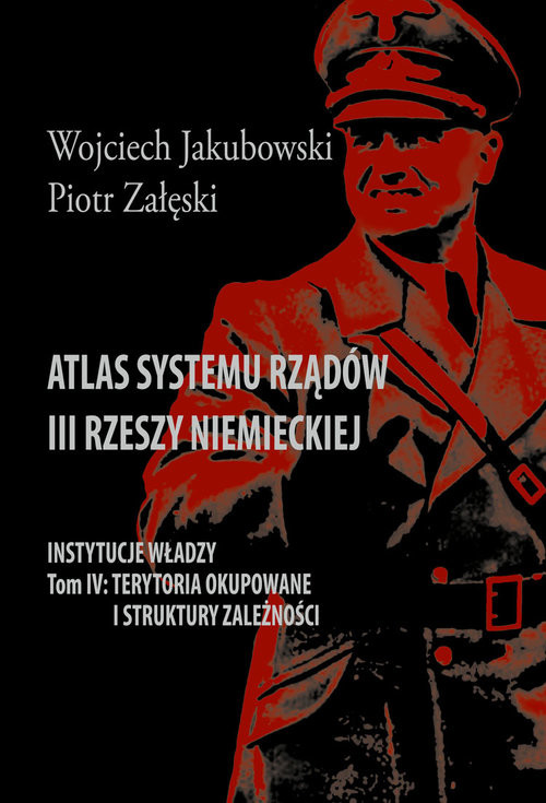 okładka Atlas systemu rządów III Rzeszy Niemieckiej Tom IV Terytoria okupowane i struktury zależności książka