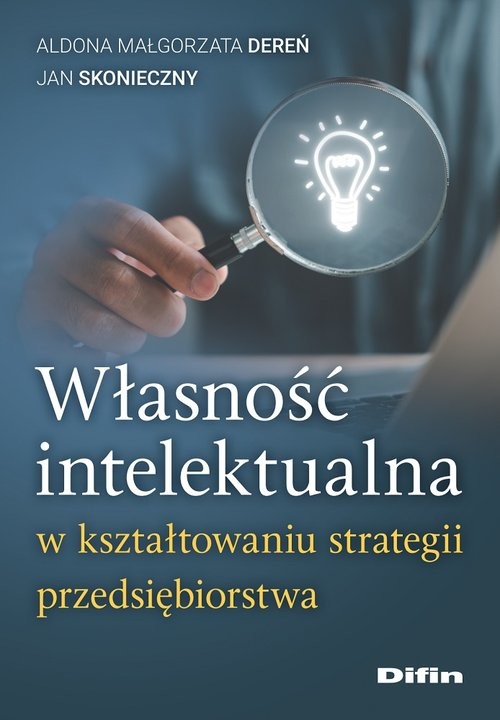 okładka Własność intelektualna w kształtowaniu strategii przedsiębiorstwa książka | Dereń AldonaMałgorzata, Jan Skonieczny