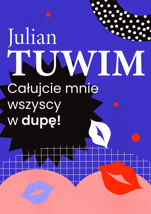 okładka Wiersz, w którym autor grzecznie, ale stanowczo uprasza liczne zastępy bliźnich, aby go w dupę pocałowali ebook | epub, mobi, pdf | Julian Tuwim