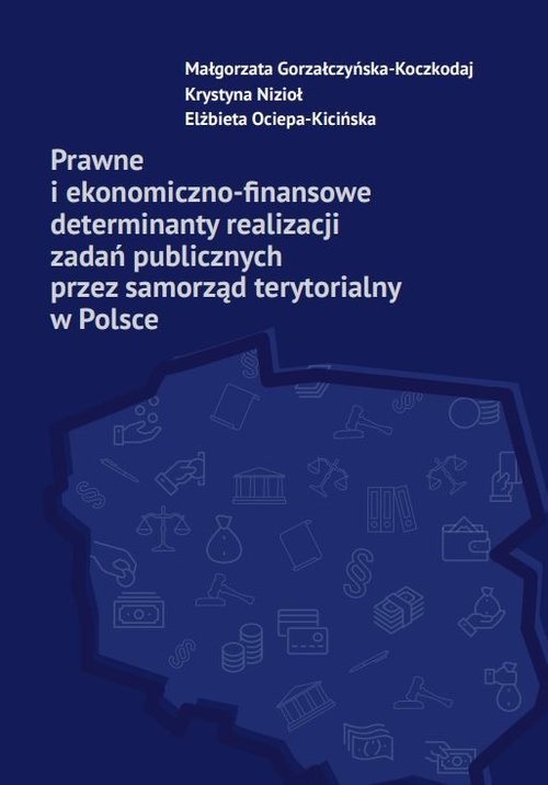 okładka Prawne i ekonomiczno-finansowe determinanty realizacji zadań publicznych przez samorząd terytorialny książka | Elżbieta Ociepa-Kicińska, Małgorzata Gorzałczyńska-Koczkodaj, Nizioł Krystyna