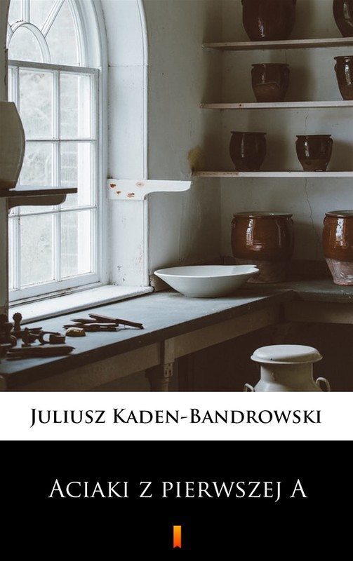 okładka Aciaki z pierwszej A ebook | epub, mobi | Juliusz Kaden-Bandrowski