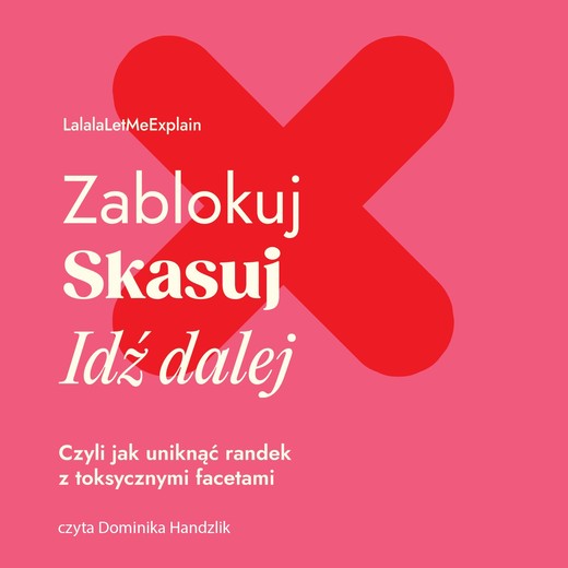 okładka Zablokuj, skasuj, idź dalej. Czyli jak uniknąć randek z toksycznymi facetami audiobook | MP3 | Lalala LetMeExplain