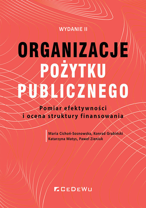 okładka Organizacje pożytku publicznego. Pomiar efektywności i o cena struktury finansowania książka | Konrad Grabiński, Katarzyna Matys, Maria Cichoń-Sosnowska, Zieniuk Paweł