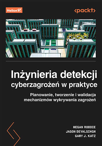 okładka Inżynieria detekcji cyberzagrożeń w praktyce. Planowanie, tworzenie i walidacja mechanizmów wykrywania zagrożeń książka