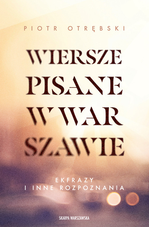 okładka Wiersze pisane w Warszawie. Ekfrazy i inne rozpoznania książka | Otrębski Piotr