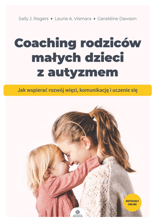 okładka Coaching rodziców małych dzieci z autyzmem Jak wspierać rozwój więzi komunikację i uczenie się książka | Geraldine Dawson, Rogers SallyJ., Vismara LaurieA.