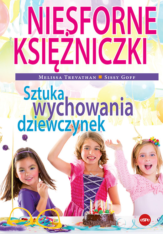 okładka Niesforne księżniczki. Sztuka wychowania dziewczynek książka | Sissy Goff, Melissa Trevathan