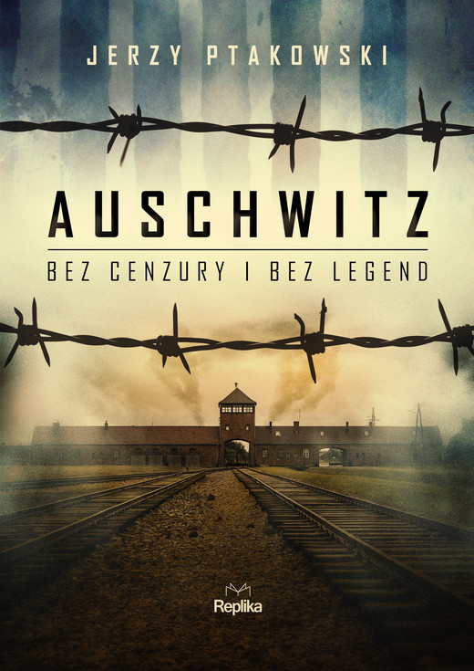 okładka Auschwitz bez cenzury i bez legend książka | Ptakowski Jerzy