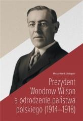 okładka Prezydent Woodrow Wilson a odrodzenie państwa... książka