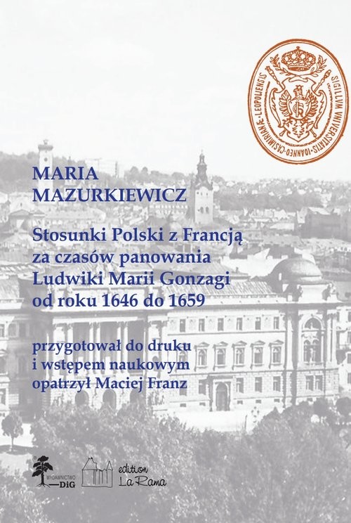 okładka Stosunki Polski z Francją za czasów panowania Ludwiki Marii Gonzagi od roku 1646 do 1659, Maria Mazu książka