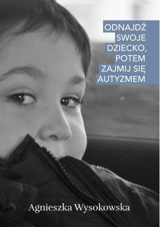 okładka Odnajdź swoje dziecko, potem zajmij się autyzmem książka