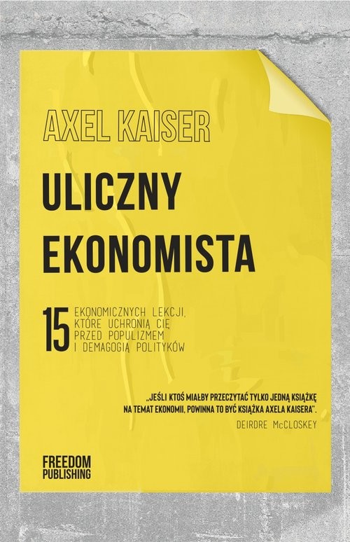okładka Uliczny ekonomista 15 ekonomicznych lekcji, które uchronią cię przed populizmem i demagogią polityków książka | Axel Kaiser