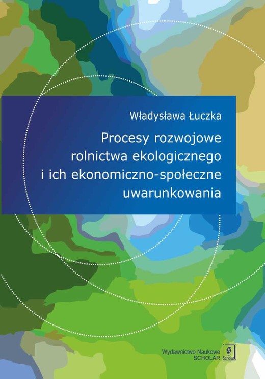 okładka Procesy rozwojowe rolnictwa ekologicznego i ich ekonomiczno-społeczne uwarunkowania ebook | pdf | Władysława Łuczka