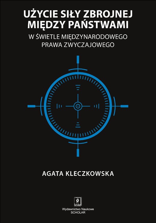 okładka Użycie siły zbrojnej między państwami w świetle międzynarodowego prawa zwyczajowego ebook | pdf | Agata Kleczkowska