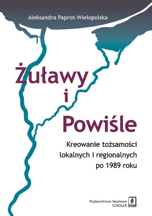okładka Żuławy i Powiśle. Kreowanie tożsamości lokalnych i regionalnych po 1989 roku ebook | pdf | Aleksandra Paprot-Wielopolska