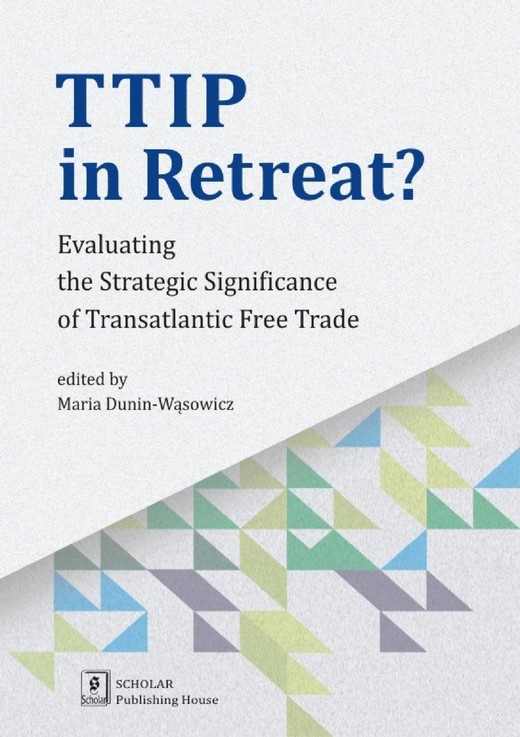 okładka TTIP in Retreat? Evaluating the Strategic Significance of Transatlantic Free Trade ebook | pdf | Maria Dunin-Wąsowicz