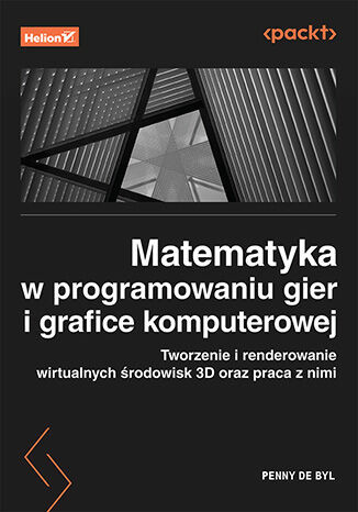 okładka Matematyka w programowaniu gier i grafice komputerowej. Tworzenie i renderowanie wirtualnych środowisk 3D oraz praca z nimi książka