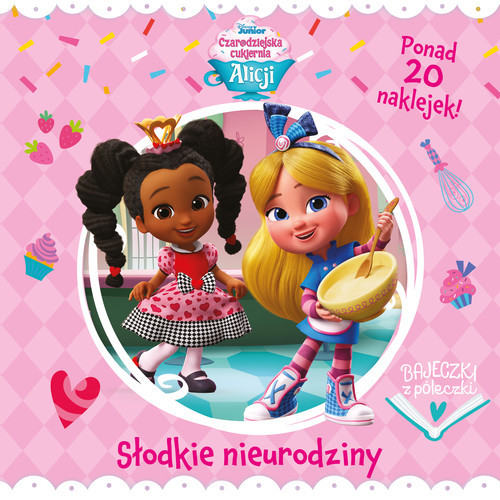 okładka Bajeczki z półeczki. Słodkie urodziny. Disney Junior Czarodziejska cukiernia Alicji książka