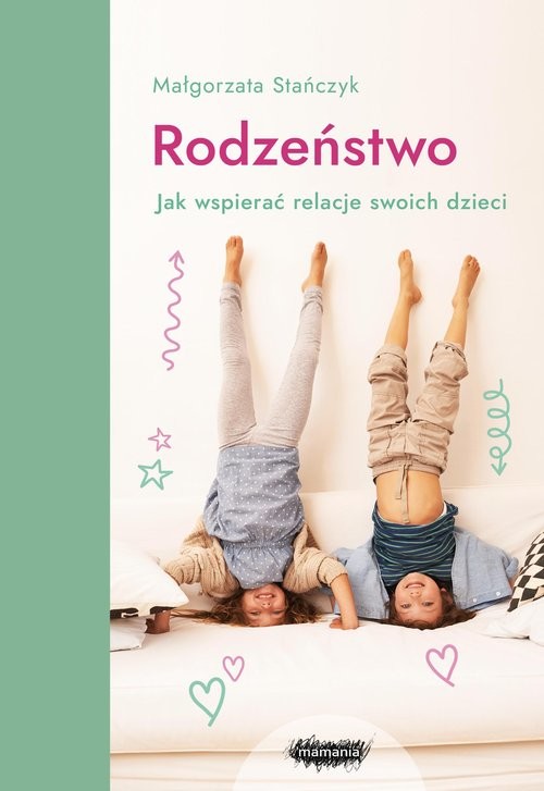 okładka Rodzeństwo Jak wspierać relacje swoich dzieci? książka | Małgorzata Stańczyk