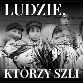 okładka Ludzie, którzy szli. Opowiadanie oświęcimskie audiobook | MP3 | Tadeusz Borowski