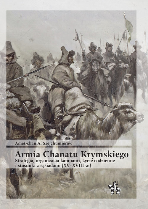 okładka Armia Chanatu Krymskiego Strategia, organizacja kampanii, życie codzienne i stosunki z sąsiadami (XV–XVIII w.) książka | Amet-chan Szejchumierow