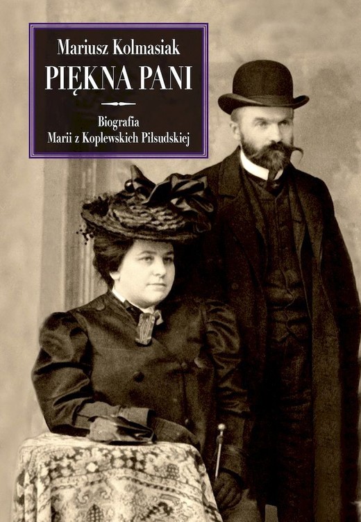okładka Piękna Pani. Biografia Marii z Koplewskich Piłsudskiej książka | Kolmasiak Mariusz